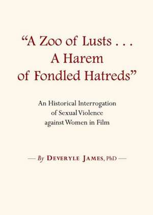 A Zoo of Lustsa]a Harem of Fondled Hatreds: An Historical Interrogation of Sexual Violence Against Women in Film de Deveryle James