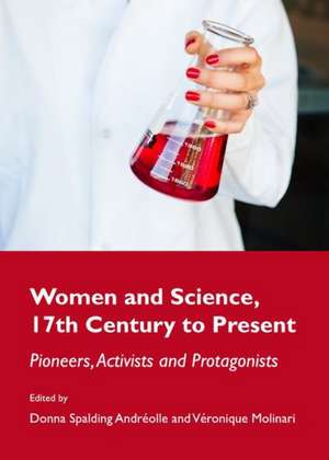 Women and Science, 17th Century to Present: Pioneers, Activists and Protagonists de Donna Spalding Andreolle