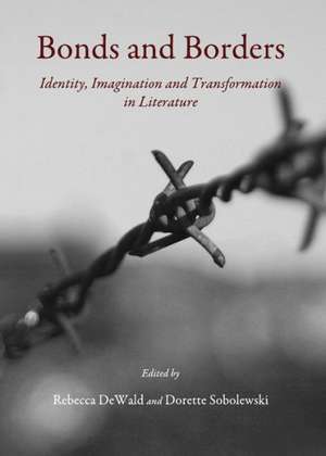 Bonds and Borders: Identity, Imagination and Transformation in Literature de Rebecca Dewald