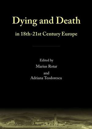 Dying and Death in 18th-21st Century Europe de Marius Rotar