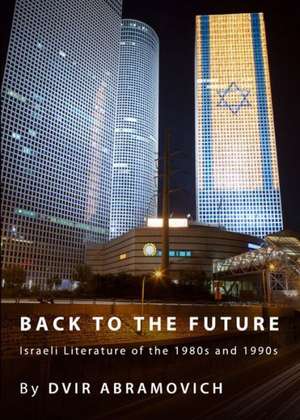 Back to the Future: Israeli Literature of the 1980s and 1990s de Dvir Abramovich