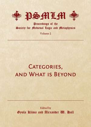 Categories, and What Is Beyond (Volume 2: Proceedings of the Society for Medieval Logic and Metaphysics) de Alexander W. Hall