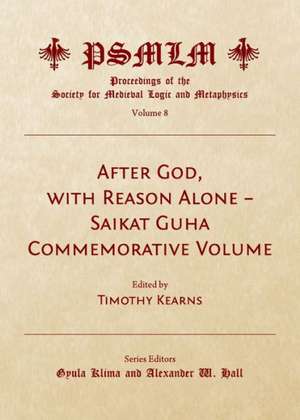 After God, with Reason Alone a Saikat Guha Commemorative Volume (Volume 8: Proceedings of the Society for Medieval Logic and Metaphysics) de Saikat Guha