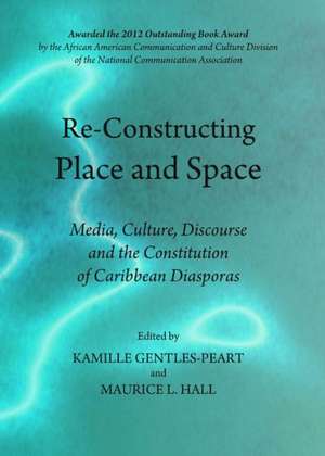 Re-Constructing Place and Space: Media, Culture, Discourse and the Constitution of Caribbean Diasporas de Kamille Gentles-Peart