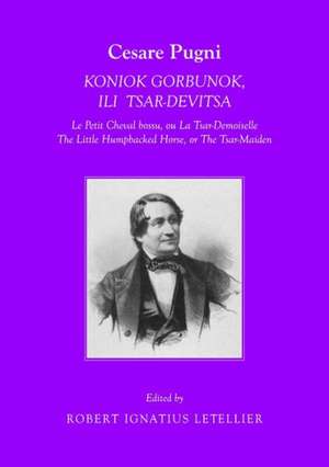 Cesare Pugni: Koniok Gorbunok, Ili Tsar-Devitsa Le Petit Cheval Bossu, Ou La Tsar-Demoiselle the Little Humpbacked Horse, or the Tsa de Robert Ignatius Letellier