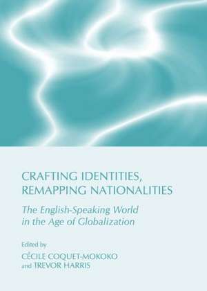 Crafting Identities, Remapping Nationalities: The English-Speaking World in the Age of Globalization de Cecile Coquet-Mokoko