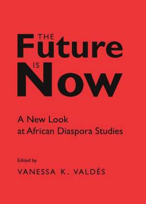 The Future Is Now: A New Look at African Diaspora Studies de Vanessa K. Valdes