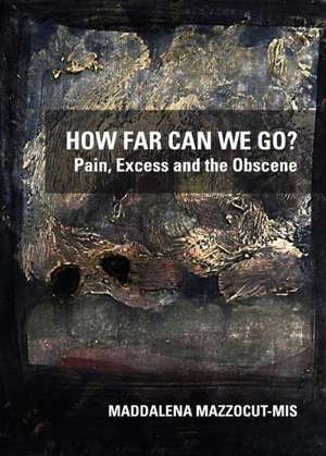 How Far Can We Go? Pain, Excess and the Obscene de Maddalena Mazzocut-Mis