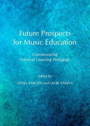 Future Prospects for Music Education: Corroborating Informal Learning Pedagogy de Sidsel Karlsen