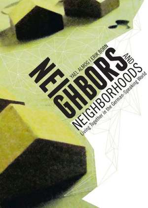 Neighbors and Neighborhoods: Living Together in the German-Speaking World de Yael Almog