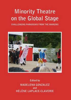 Minority Theatre on the Global Stage: Challenging Paradigms from the Margins de Madelena Gonzalez