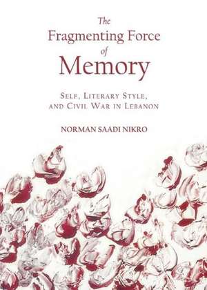 The Fragmenting Force of Memory: Self, Literary Style, and Civil War in Lebanon de Saadi Nikro