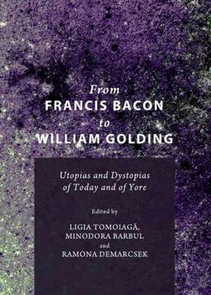 From Francis Bacon to William Golding: Utopias and Dystopias of Today and of Yore de Minodora Barbul