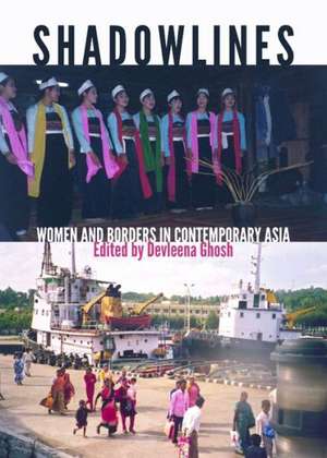 Shadowlines: Women and Borders in Contemporary Asia de Devleena Ghosh