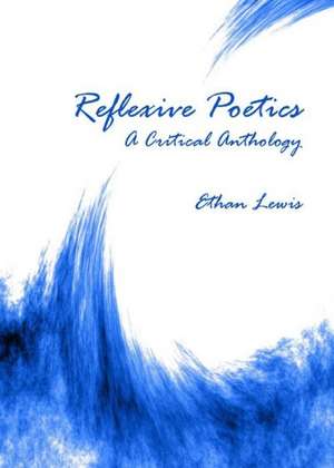 Reflexive Poetics: A Critical Anthology de Ethan Lewis