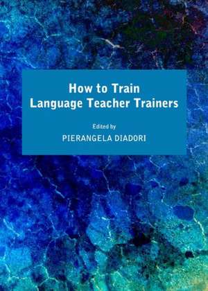 How to Train Language Teacher Trainers de Pierangela Diadori