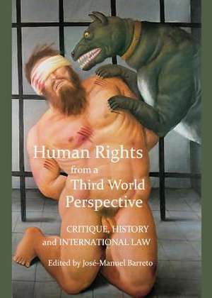 Human Rights from a Third World Perspective: Critique, History and International Law de Jose-Manuel Barreto