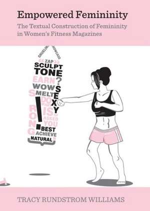 Empowered Femininity: The Textual Construction of Femininity in Womenas Fitness Magazines de Tracy Rundstrom Williams