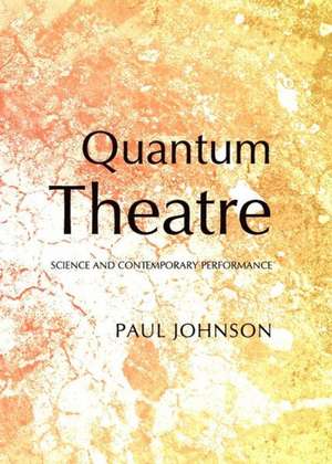 Quantum Theatre: Science and Contemporary Performance de Paul Johnson