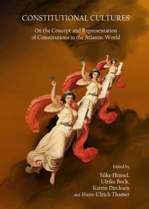 Constitutional Cultures: On the Concept and Representation of Constitutions in the Atlantic World de Ulrike Bock