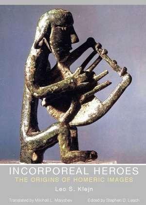 Incorporeal Heroes: The Origins of Homeric Images de Leo S. Klejn