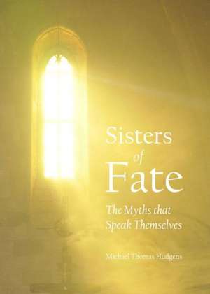 Sisters of Fate: The Myths That Speak Themselves de Michael Thomas Hudgens