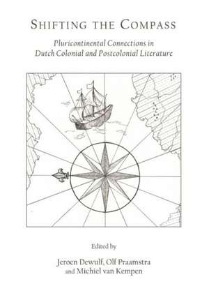 Shifting the Compass: Pluricontinental Connections in Dutch Colonial and Postcolonial Literature de Jeroen Dewulf