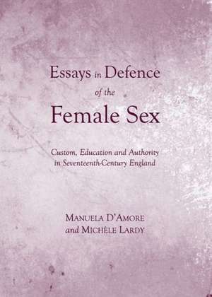 Essays in Defence of the Female Sex: Custom, Education and Authority in Seventeenth-Century England de Manuela Damore