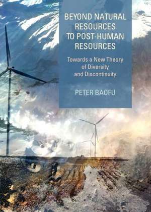 Beyond Natural Resources to Post-Human Resources: Towards a New Theory of Diversity and Discontinuity de Peter PH. D . Baofu