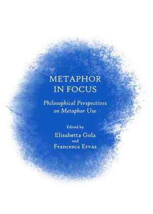 Metaphor in Focus: Philosophical Perspectives on Metaphor Use de Francesca Ervas