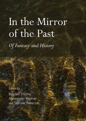 In the Mirror of the Past: Of Fantasy and History de Bogdan Trocha