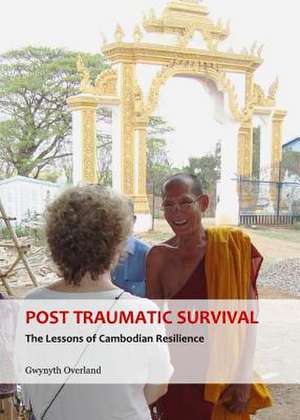 Post Traumatic Survival: The Lessons of Cambodian Resilience de Gwynyth Overland