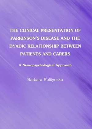 The Clinical Presentation of Parkinson's Disease and the Dyadic Relationship Between Patients and Carers: A Neuropsychological Approach de Barbara Politynska