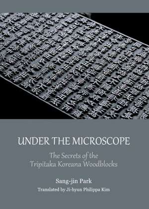 Under the Microscope: The Secrets of the Tripitaka Koreana Woodblocks de Sang-Jin Park