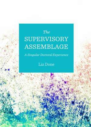 The Supervisory Assemblage: A Singular Doctoral Experience de Elizabeth J. Done