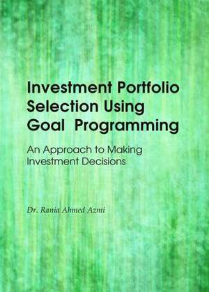 Investment Portfolio Selection Using Goal Programming: An Approach to Making Investment Decisions de Rania Azmi