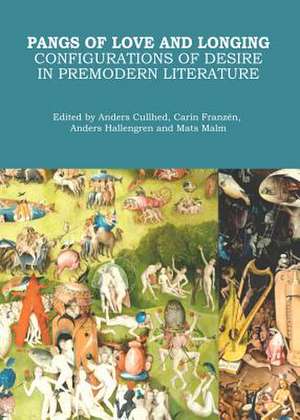 Pangs of Love and Longing: Configurations of Desire in Premodern Literature de Anders Cullhed