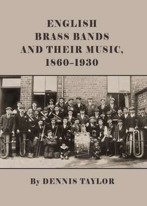 English Brass Bands and Their Music, 1860-1930 de Dennis Taylor