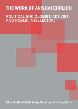 The Work of Avishai Ehrlich: Political Sociologist, Activist and Public Intellectual de Nea Ehrlich