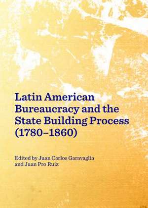 Latin American Bureaucracy and the State Building Process (1780-1860) de Juan Carlos Garavaglia