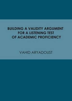 Building a Validity Argument for a Listening Test of Academic Proficiency de Vahid Aryadoust