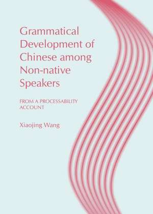 Grammatical Development of Chinese Among Non-Native Speakers: From a Processability Account de Xiaojing (Queeny) Wang