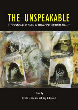 The Unspeakable: Representations of Trauma in Francophone Literature and Art de Nevine El Nossery