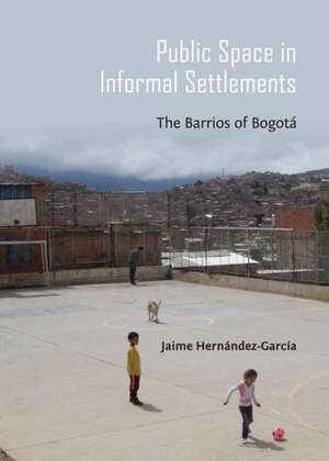 Public Space in Informal Settlements: The Barrios of Bogota de Jaime Hernandez-Garcia