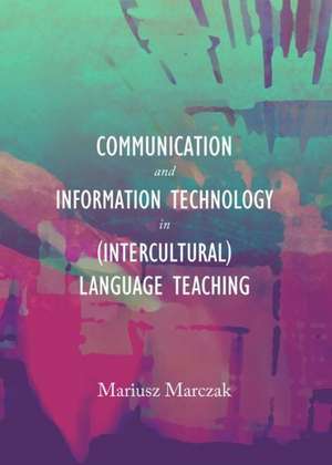 Communication and Information Technology in (Intercultural) Language Teaching de Mariusz Marczak