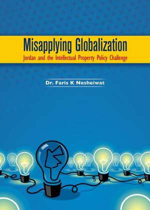 Misapplying Globalization: Jordan and the Intellectual Property Policy Challenge de Faris K. Nesheiwat