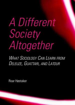 A Different Society Altogether: What Sociology Can Learn from Deleuze, Guattari, and LaTour de Roar Hostaker