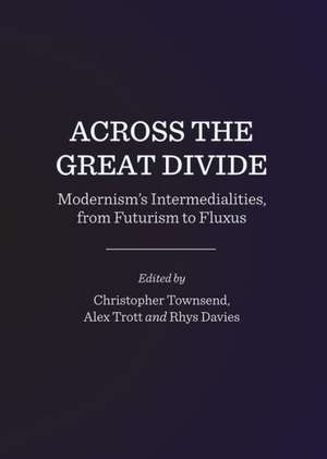 Across the Great Divide: Modernismas Intermedialities, from Futurism to Fluxus de Rhys Davies