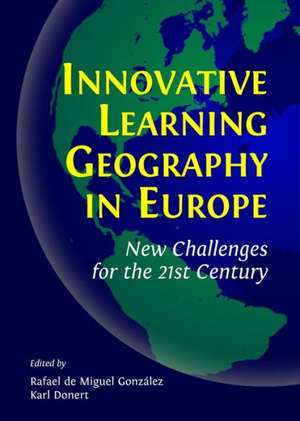 Innovative Learning Geography in Europe: New Challenges for the 21st Century de Rafael De Miguel Gonzalez