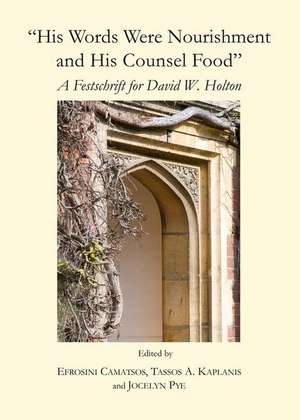 His Words Were Nourishment and His Counsel Food: A Festschrift for David W. Holton de Efrosini Camatsos